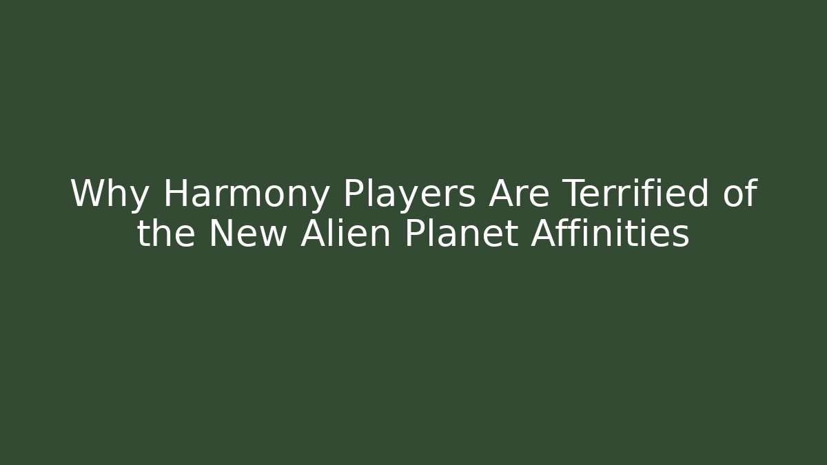 Why Harmony Players Are Terrified of the New Alien Planet Affinities