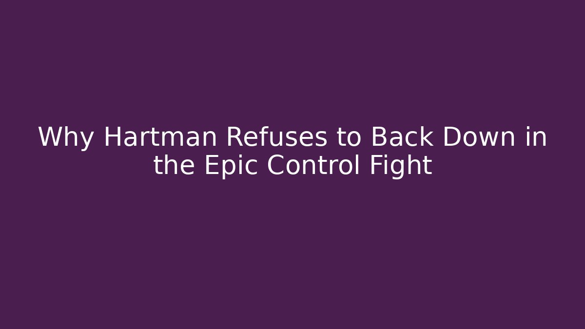 Why Hartman Refuses to Back Down in the Epic Control Fight