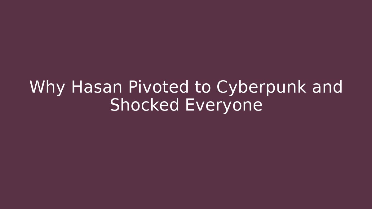 Why Hasan Pivoted to Cyberpunk and Shocked Everyone