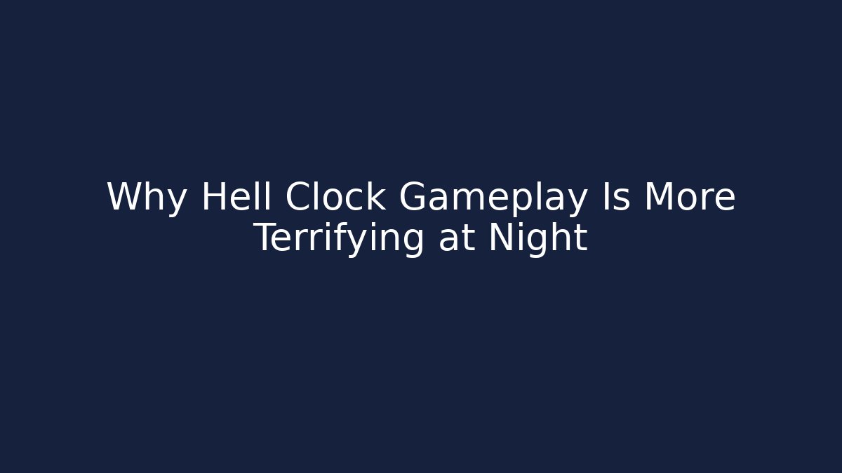 Why Hell Clock Gameplay Is More Terrifying at Night - Celivion