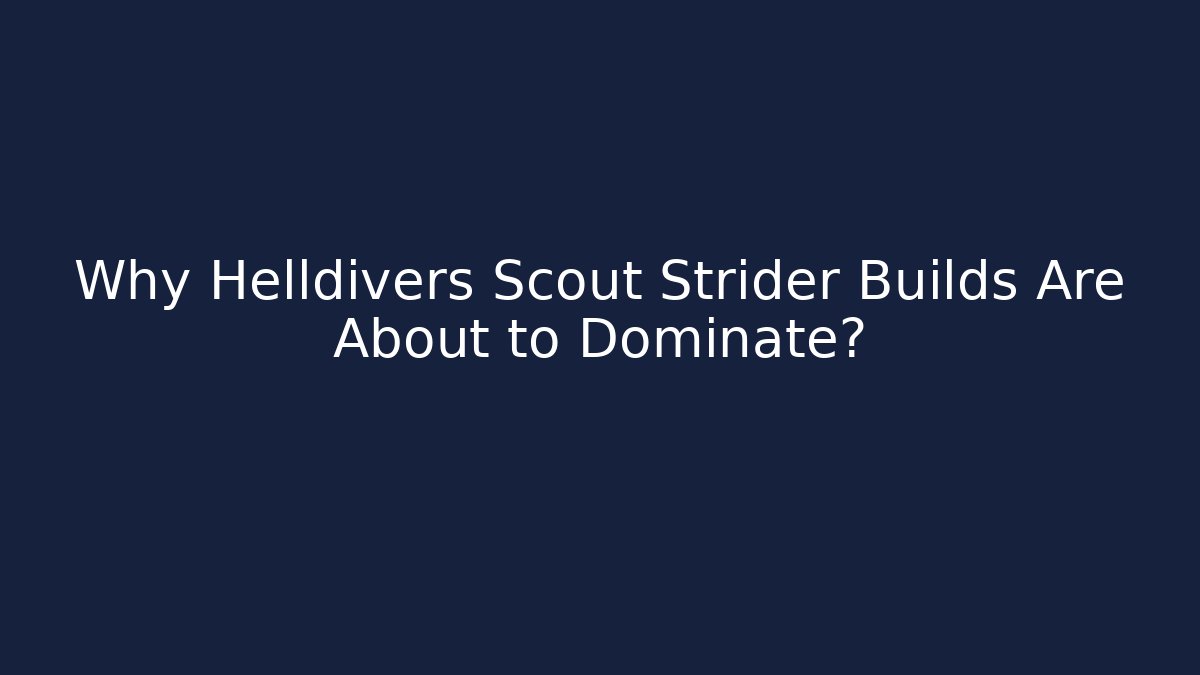 Why Helldivers Scout Strider Builds Are About to Dominate?