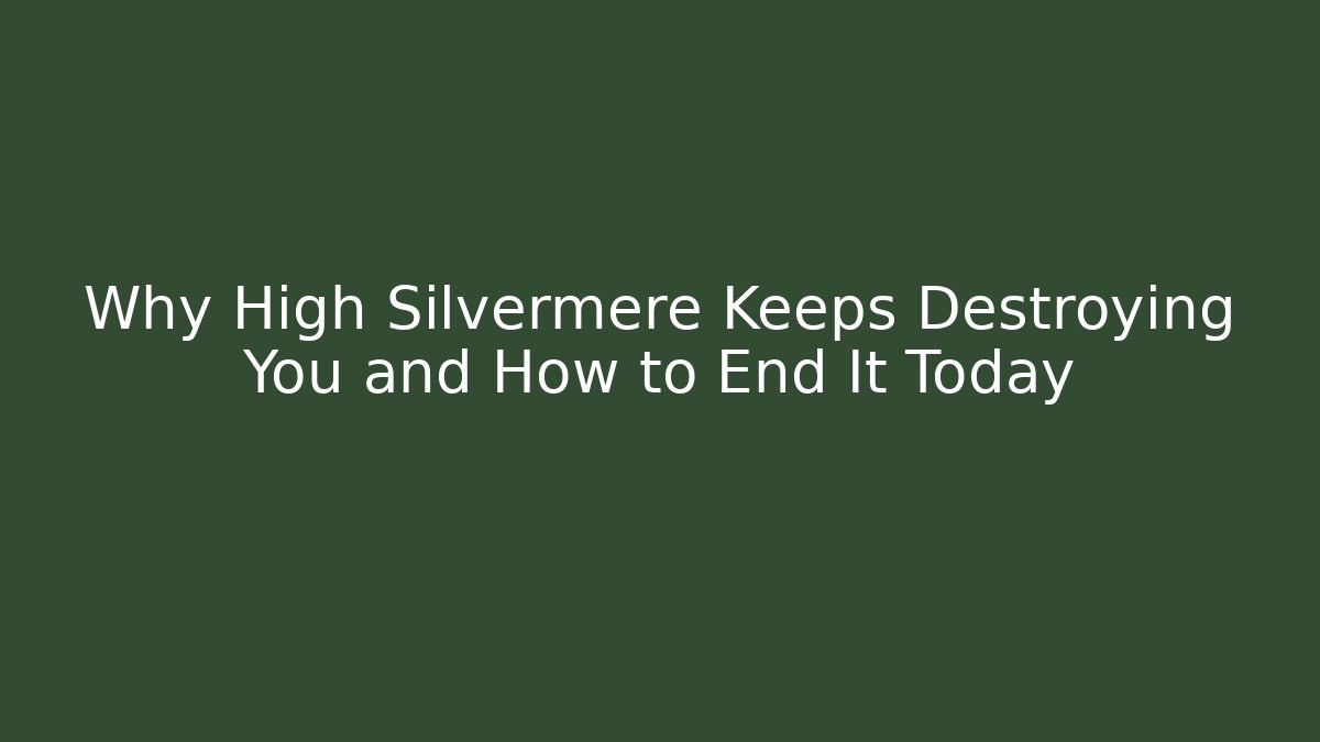 Why High Silvermere Keeps Destroying You and How to End It Today - Celivion
