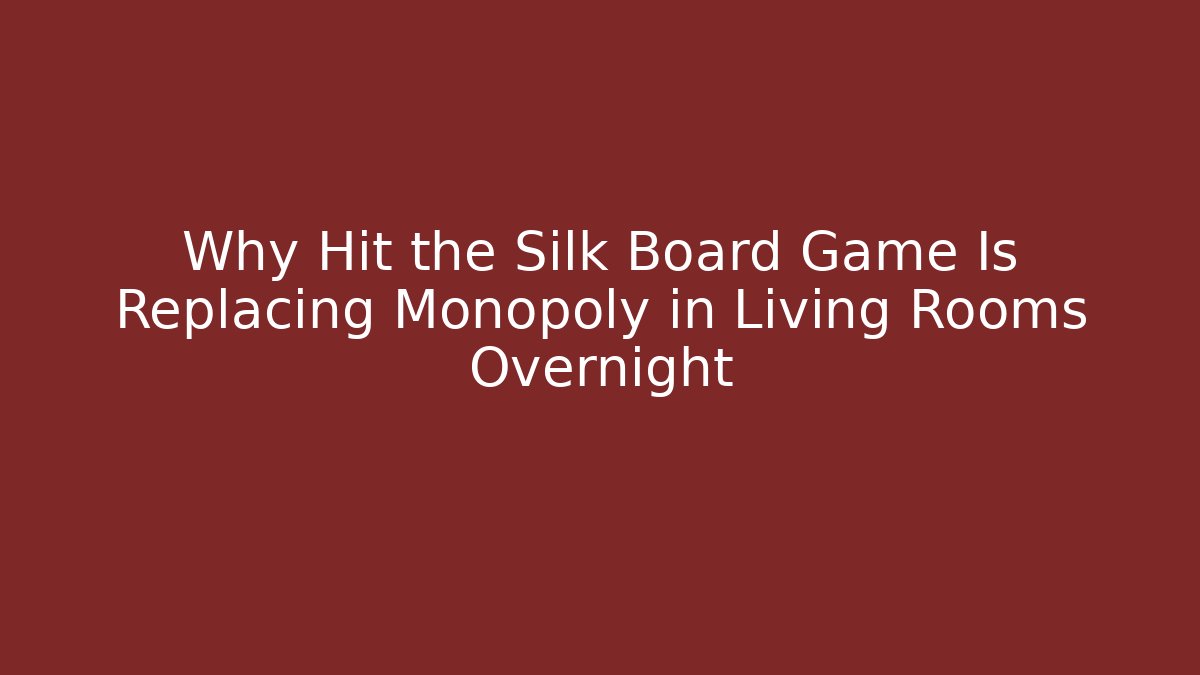Why Hit the Silk Board Game Is Replacing Monopoly in Living Rooms Overnight