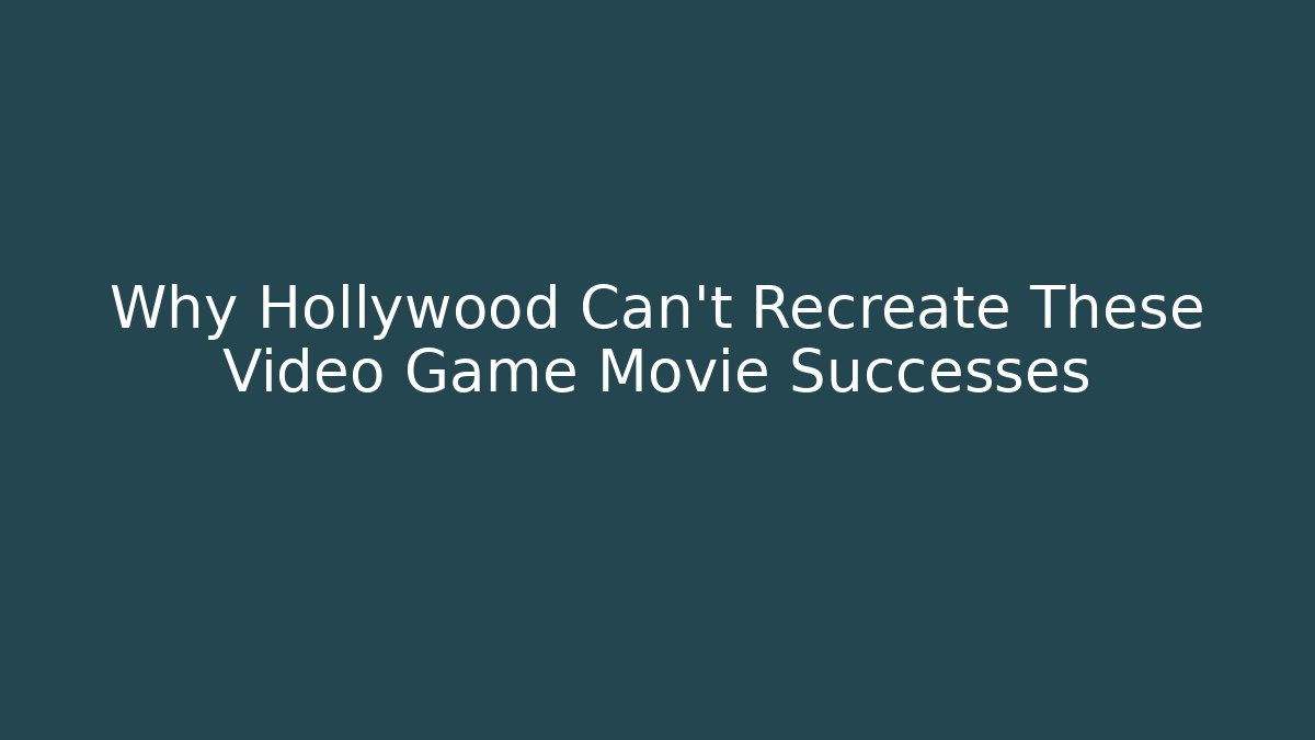 Why Hollywood Can't Recreate These Video Game Movie Successes