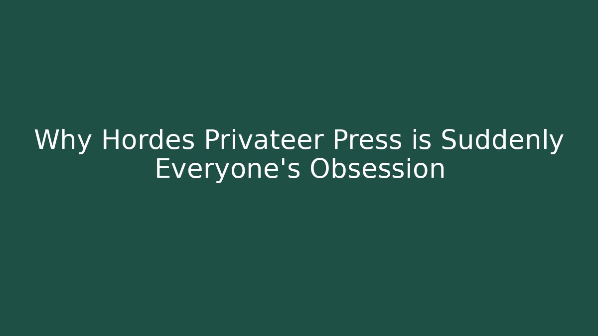 Why Hordes Privateer Press is Suddenly Everyone’s Obsession