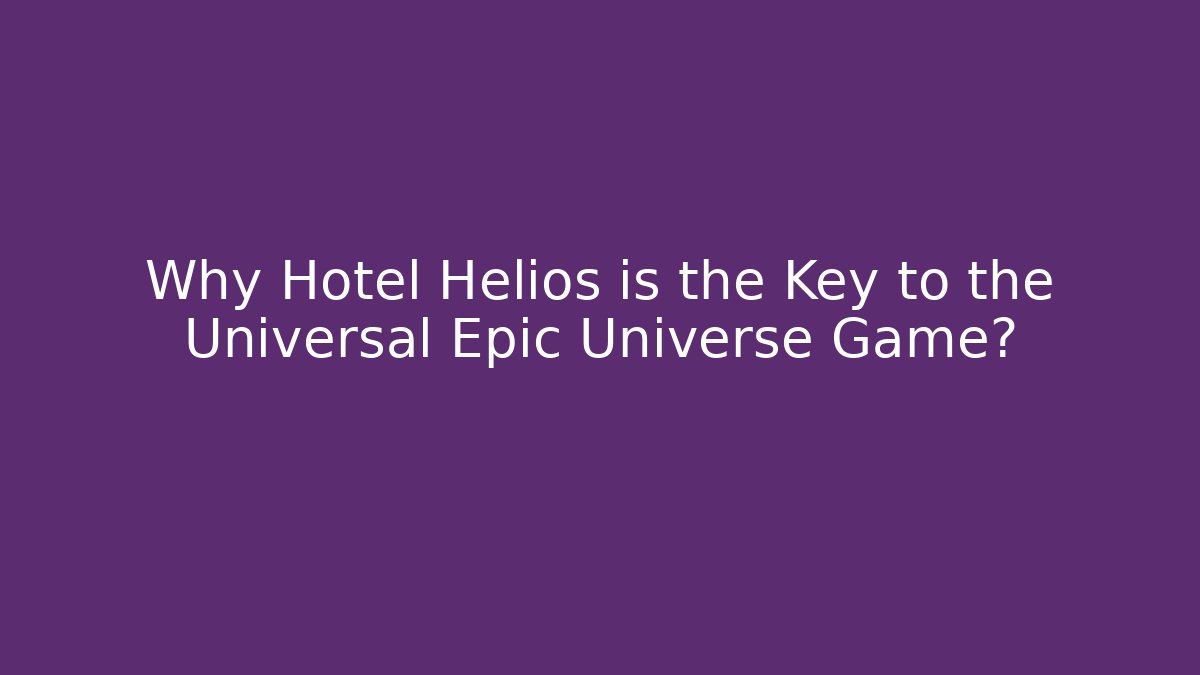 Why Hotel Helios is the Key to the Universal Epic Universe Game?