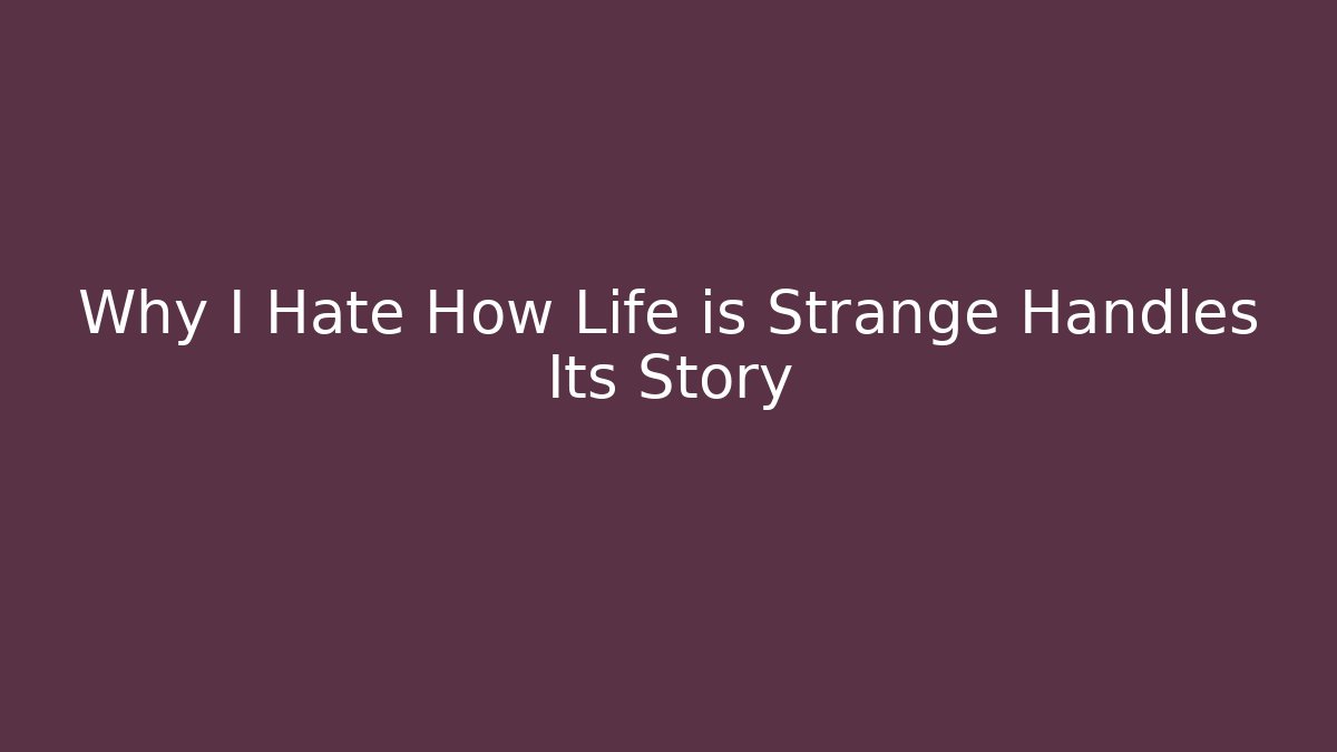 Why I Hate How Life is Strange Handles Its Story