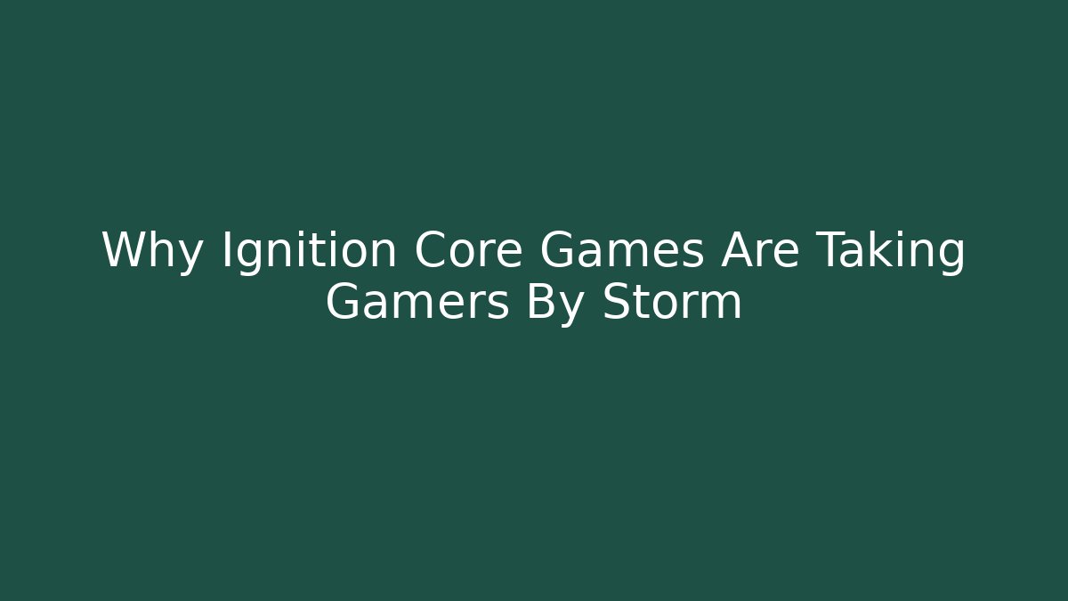 Why Ignition Core Games Are Taking Gamers By Storm