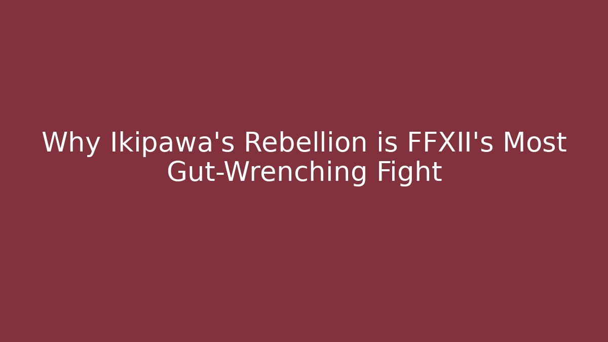 Why Ikipawa's Rebellion is FFXII's Most Gut-Wrenching Fight