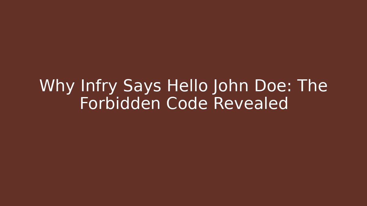 Why Infry Says Hello John Doe: The Forbidden Code Revealed