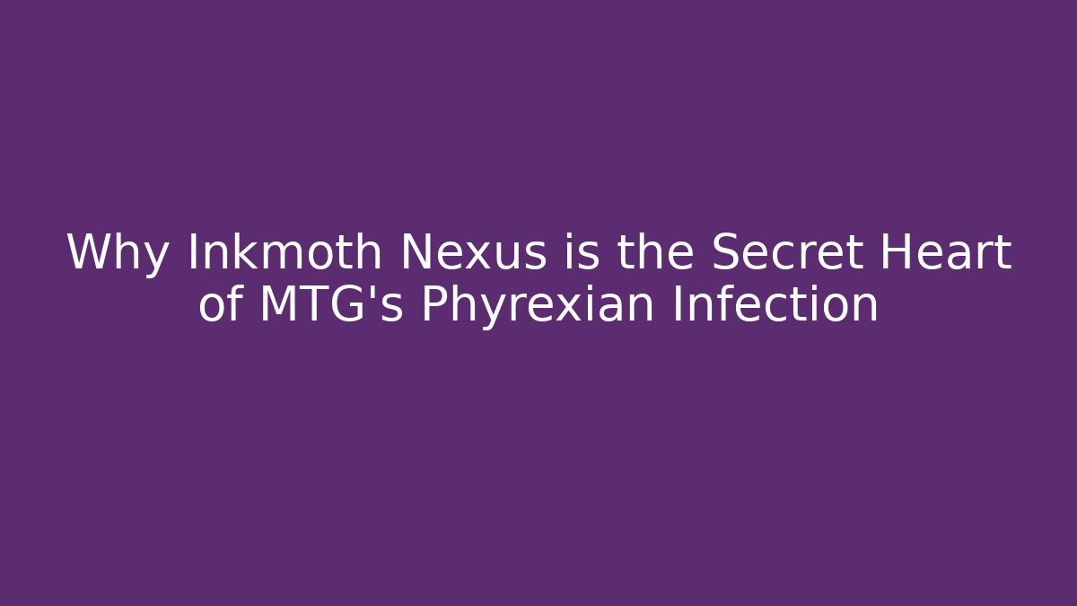 Why Inkmoth Nexus is the Secret Heart of MTG's Phyrexian Infection