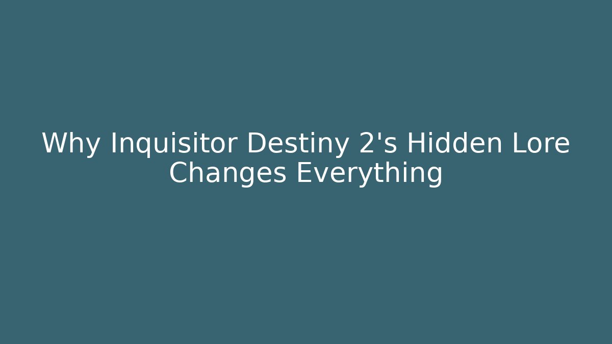 Why Inquisitor Destiny 2's Hidden Lore Changes Everything - Celivion