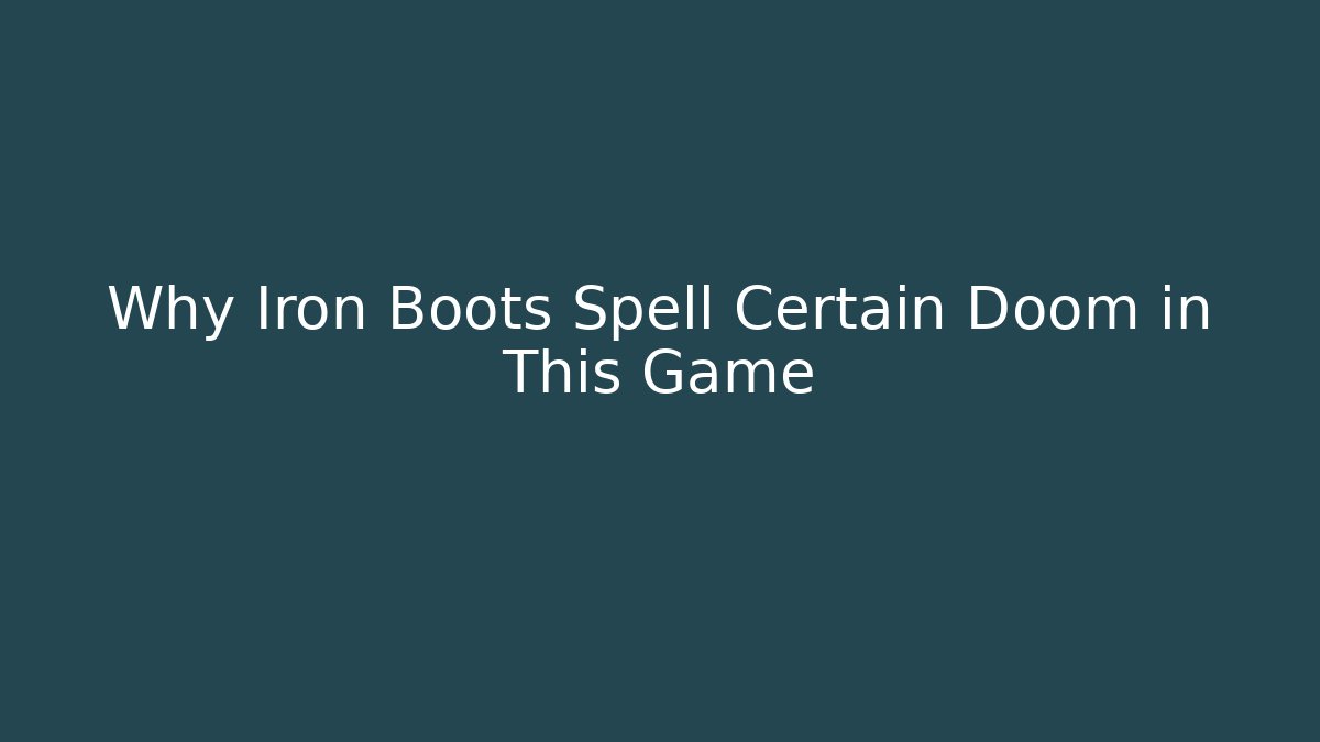 Why Iron Boots Spell Certain Doom in This Game