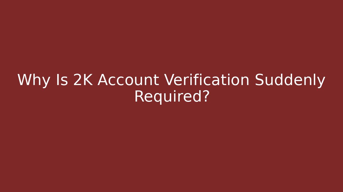 Why Is 2K Account Verification Suddenly Required? - Celivion