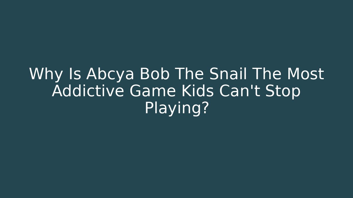 Why Is Abcya Bob The Snail The Most Addictive Game Kids Can't Stop Playing?