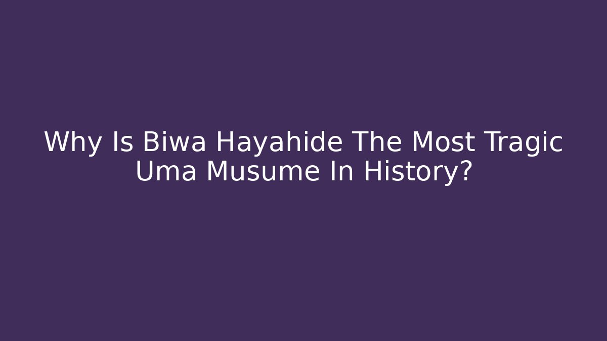 Why Is Biwa Hayahide The Most Tragic Uma Musume In History?