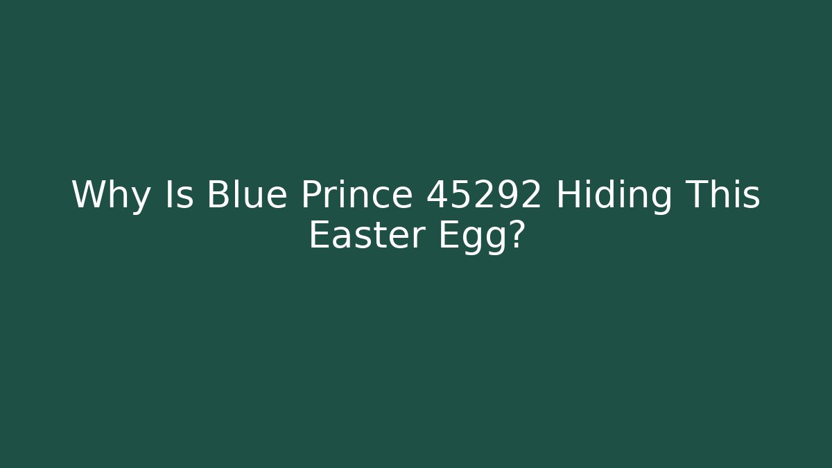Why Is Blue Prince 45292 Hiding This Easter Egg?