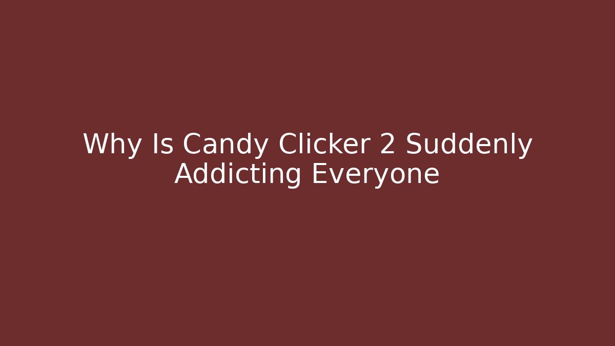 Why Is Candy Clicker 2 Suddenly Addicting Everyone