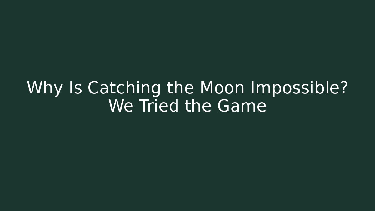 Why Is Catching the Moon Impossible? We Tried the Game