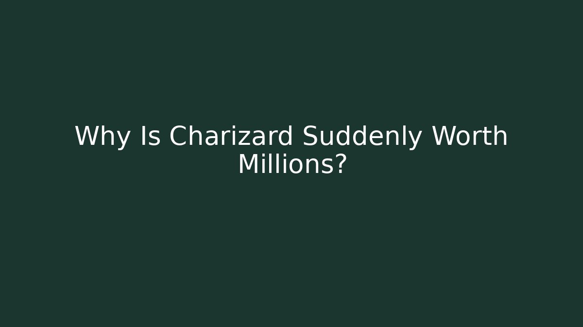 Why Is Charizard Suddenly Worth Millions? - Celivion