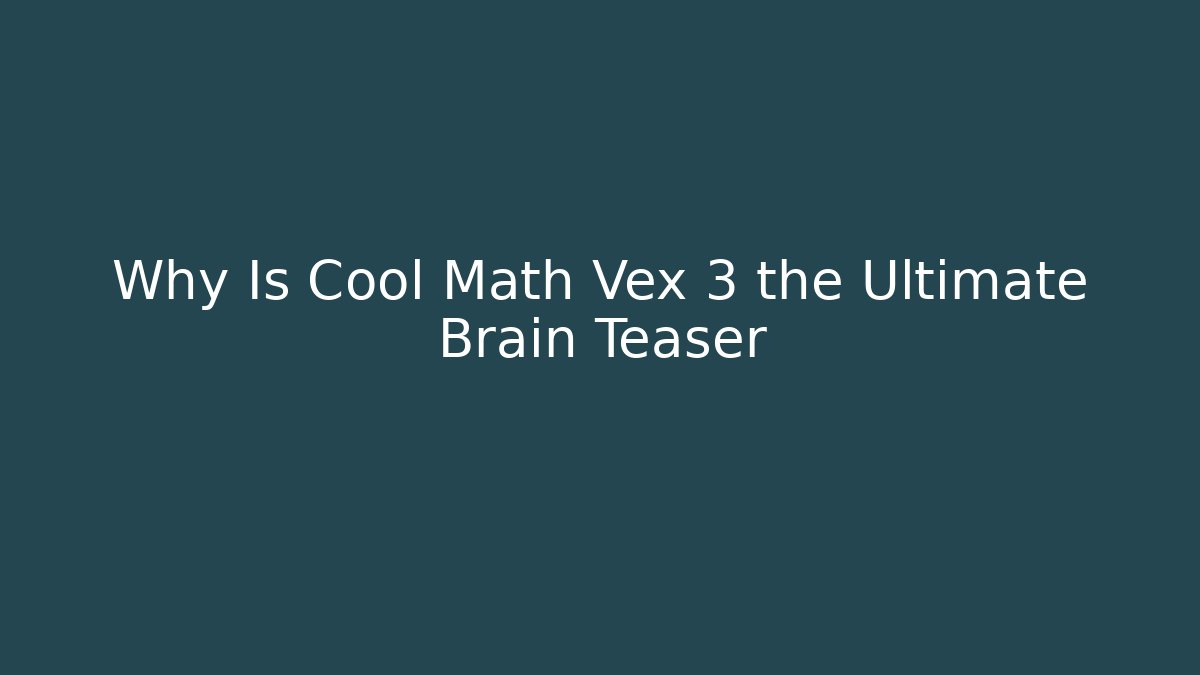 Why Is Cool Math Vex 3 the Ultimate Brain Teaser