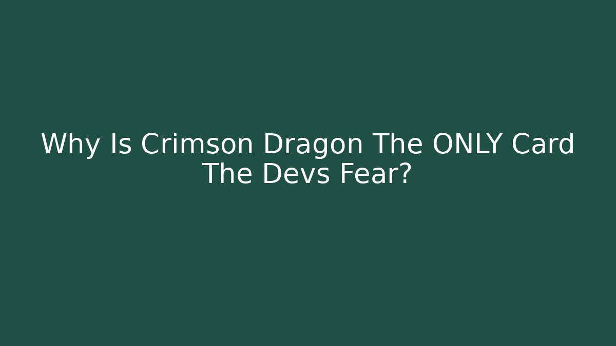 Why Is Crimson Dragon The ONLY Card The Devs Fear?