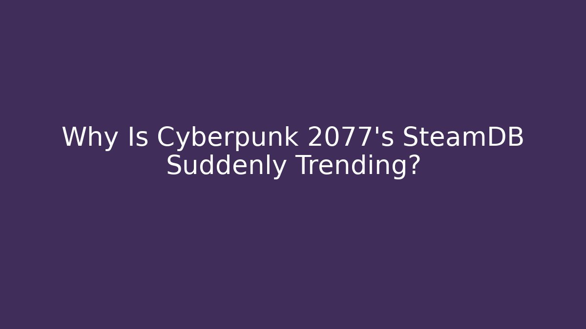Why Is Cyberpunk 2077's SteamDB Suddenly Trending?
