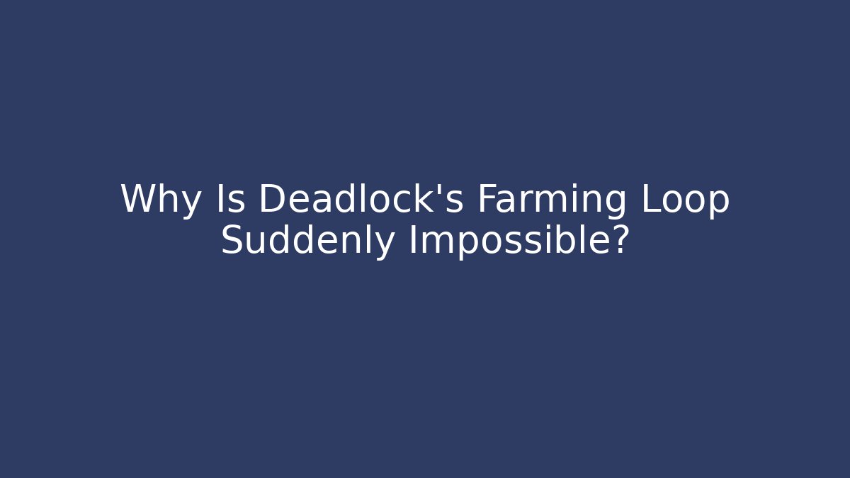 Why Is Deadlock's Farming Loop Suddenly Impossible?
