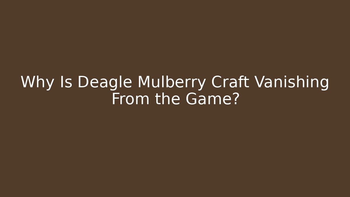 Why Is Deagle Mulberry Craft Vanishing From the Game?