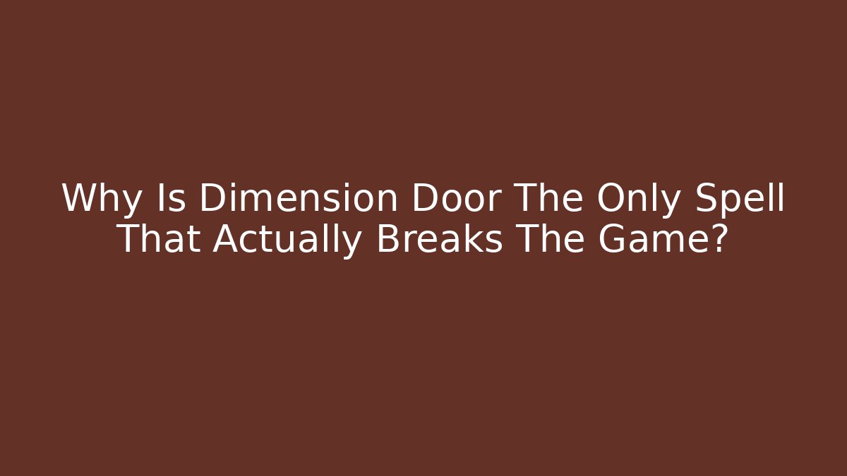 Why Is Dimension Door The Only Spell That Actually Breaks The Game? - Celivion