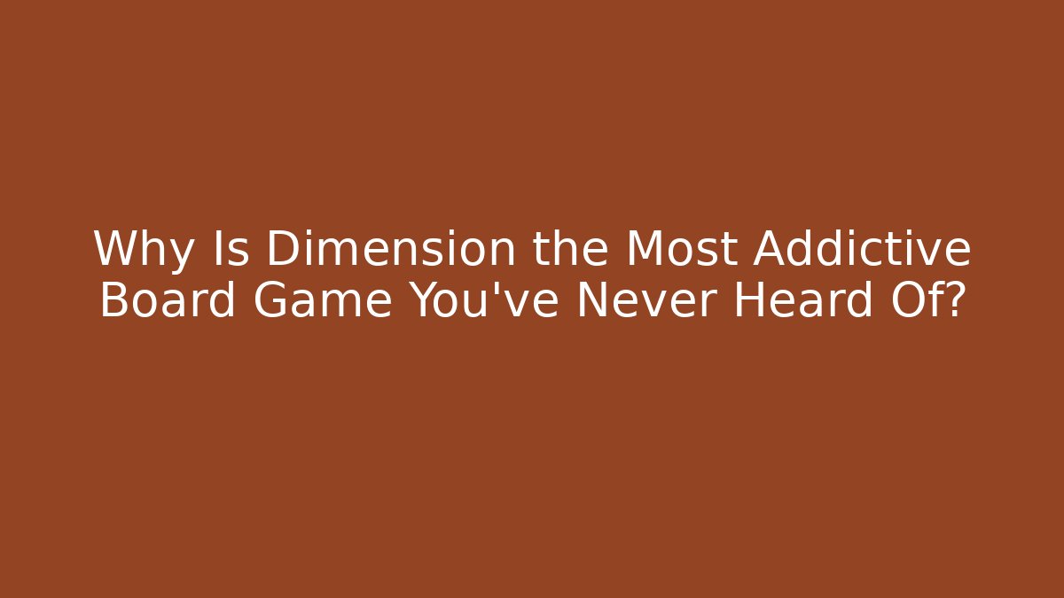 Why Is Dimension the Most Addictive Board Game You’ve Never Heard Of?