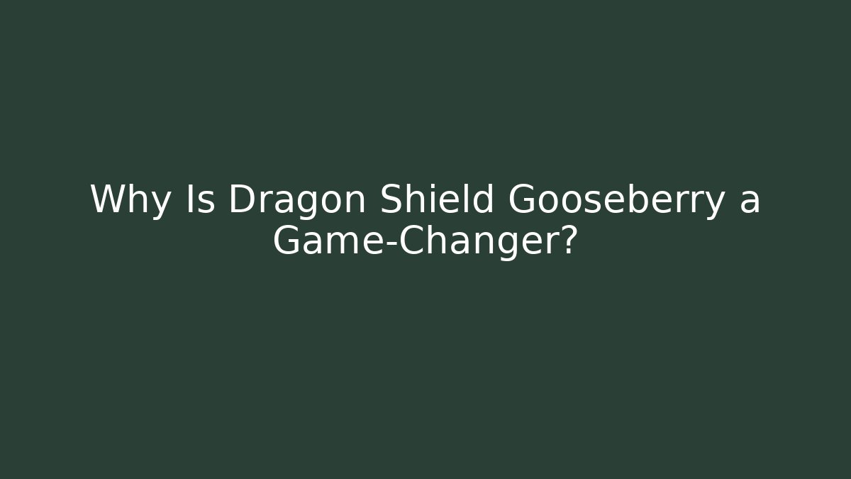 Why Is Dragon Shield Gooseberry a Game-Changer? - Celivion