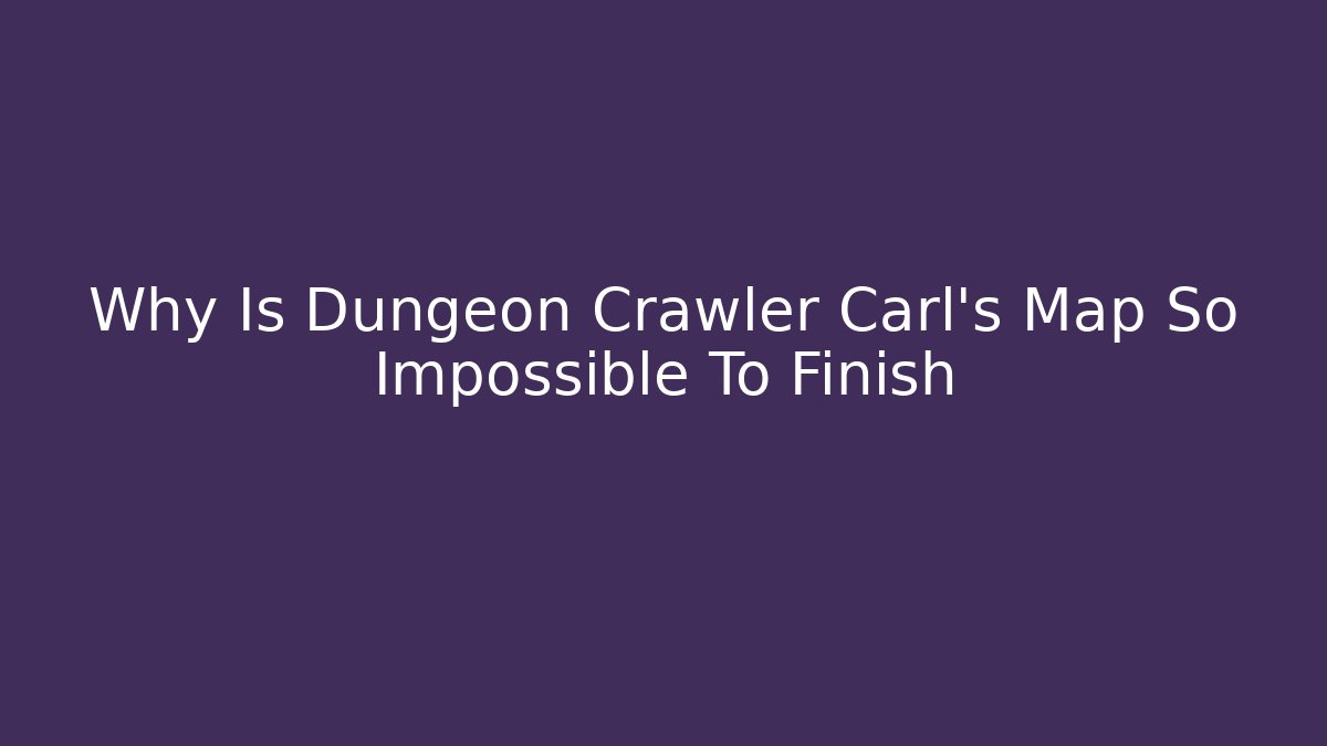 Why Is Dungeon Crawler Carl's Map So Impossible To Finish