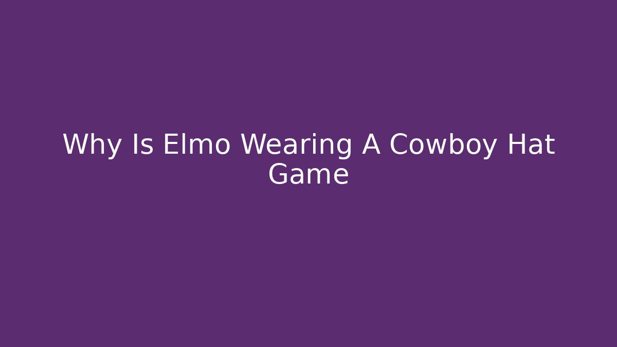 Why Is Elmo Wearing A Cowboy Hat Game