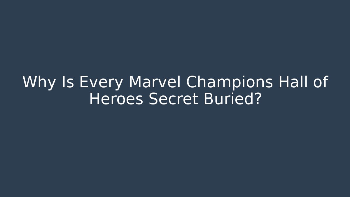 Why Is Every Marvel Champions Hall of Heroes Secret Buried?