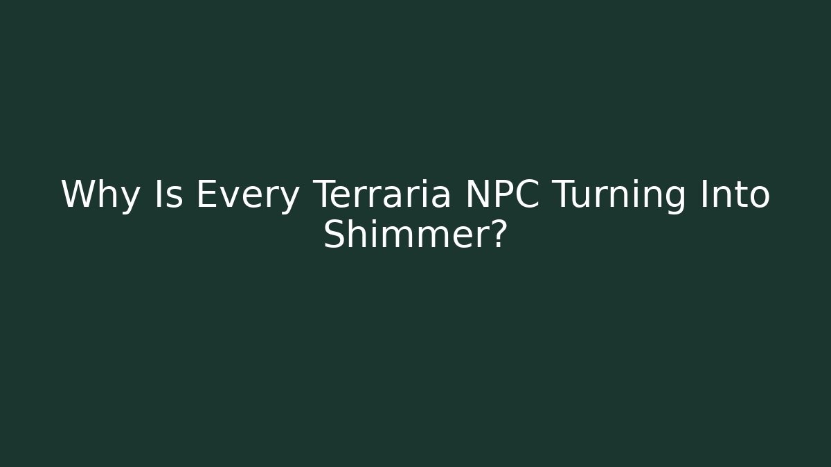 Why Is Every Terraria NPC Turning Into Shimmer?