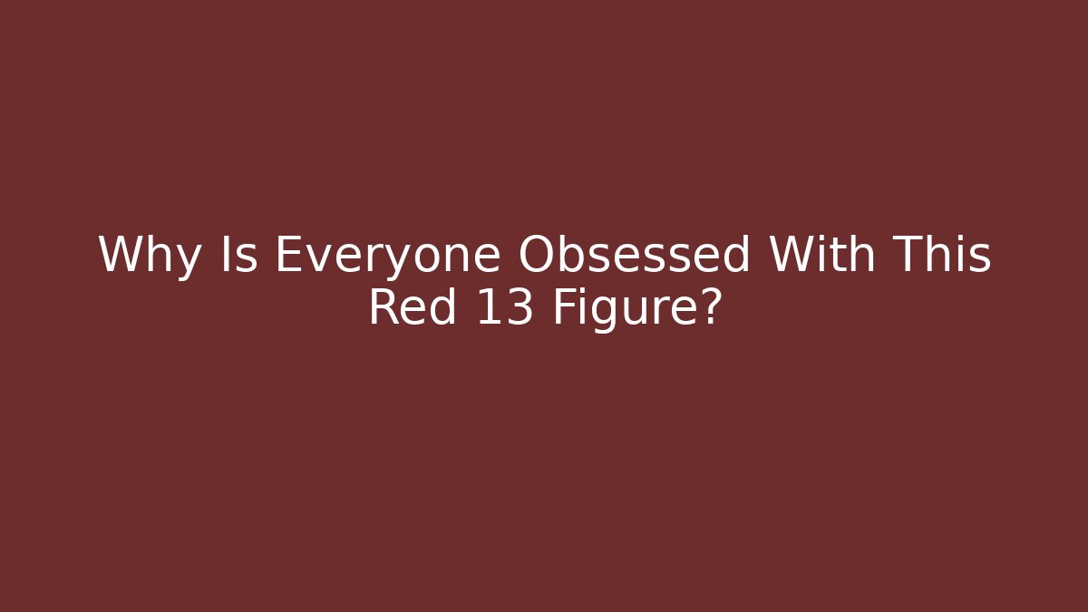 Why Is Everyone Obsessed With This Red 13 Figure?
