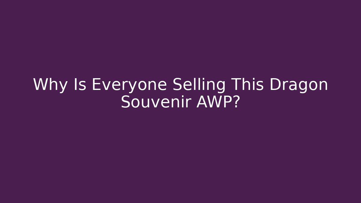 Why Is Everyone Selling This Dragon Souvenir AWP?