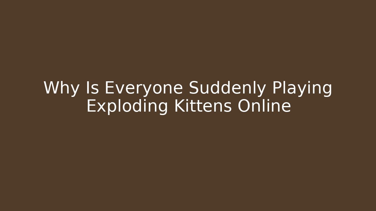 Why Is Everyone Suddenly Playing Exploding Kittens Online