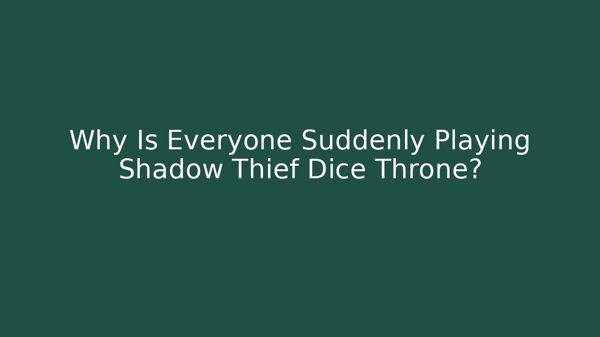 Why Is Everyone Suddenly Playing Shadow Thief Dice Throne?