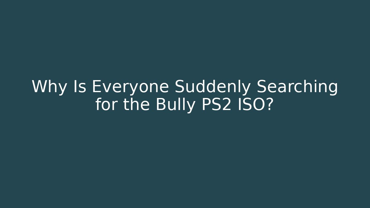 Why Is Everyone Suddenly Searching for the Bully PS2 ISO?