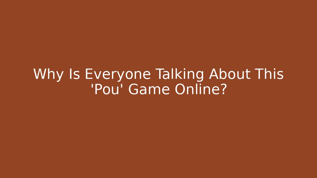 Why Is Everyone Talking About This 'Pou' Game Online?