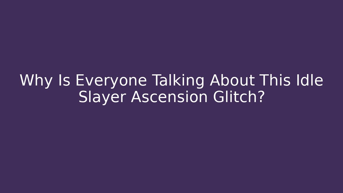 Why Is Everyone Talking About This Idle Slayer Ascension Glitch?