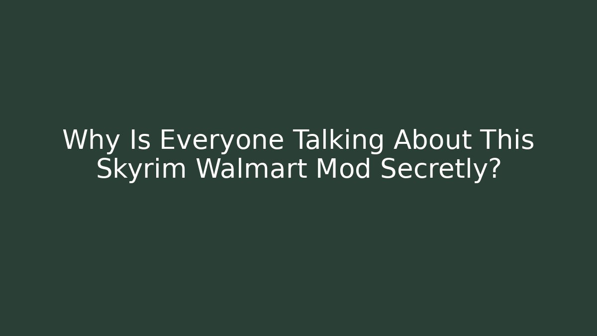 Why Is Everyone Talking About This Skyrim Walmart Mod Secretly?