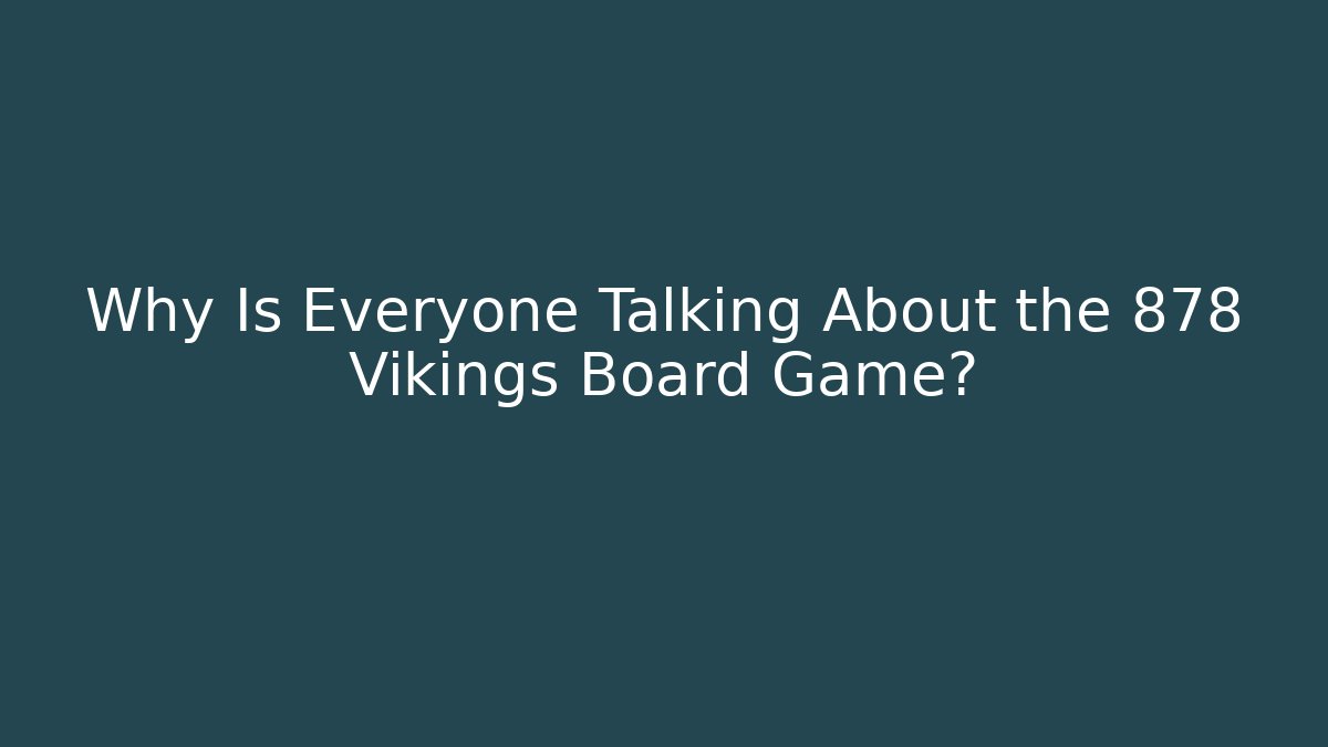 Why Is Everyone Talking About the 878 Vikings Board Game?