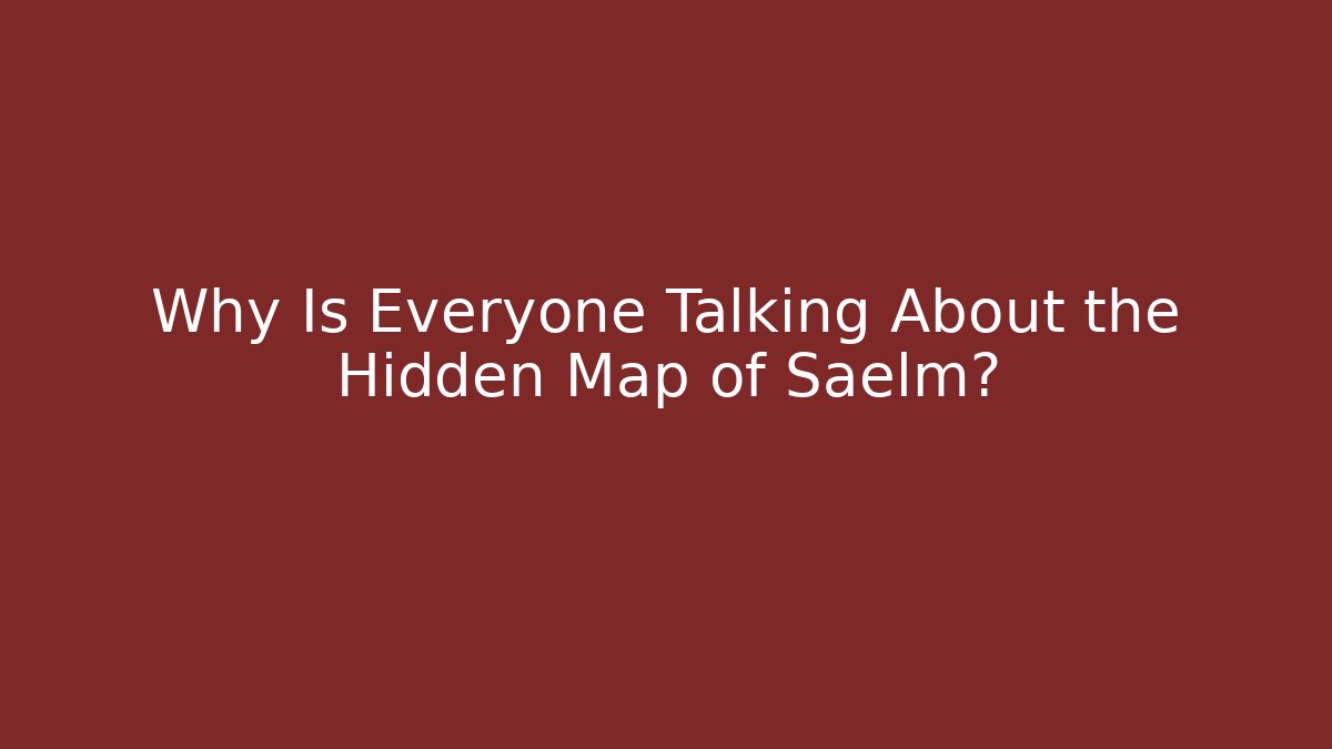 Why Is Everyone Talking About the Hidden Map of Saelm?