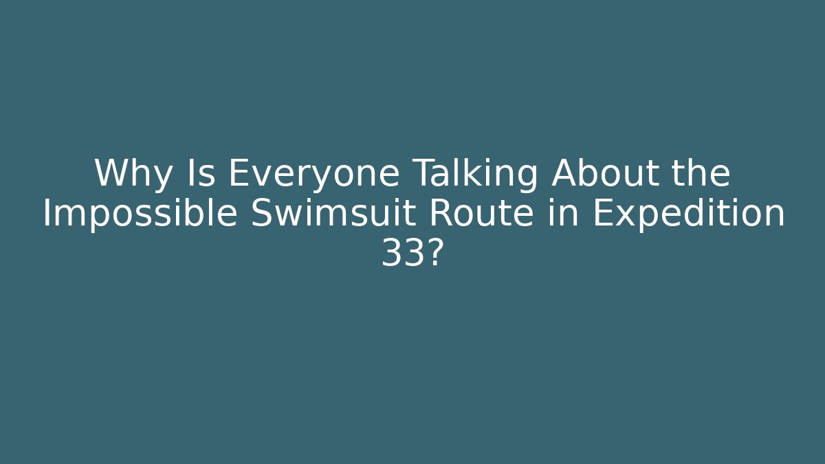 Why Is Everyone Talking About the Impossible Swimsuit Route in Expedition 33?