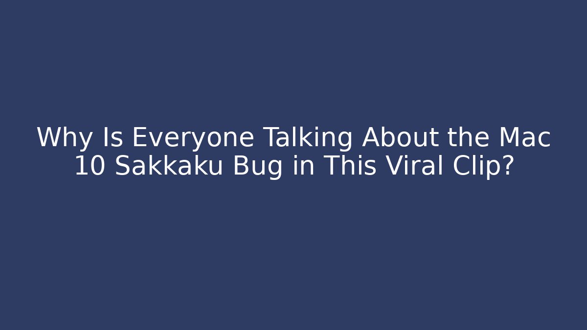 Why Is Everyone Talking About the Mac 10 Sakkaku Bug in This Viral Clip?