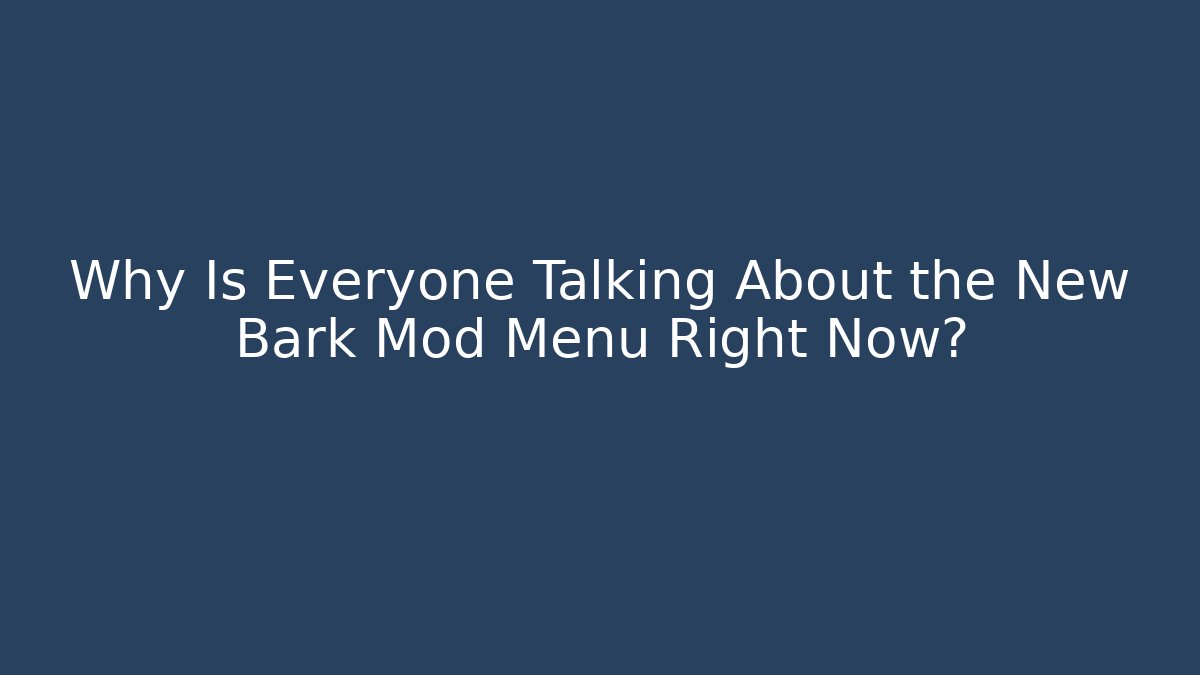 Why Is Everyone Talking About the New Bark Mod Menu Right Now?