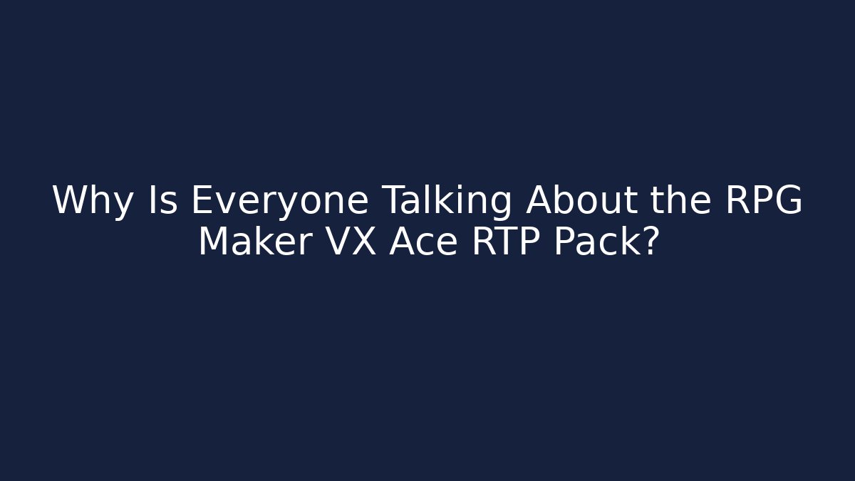Why Is Everyone Talking About the RPG Maker VX Ace RTP Pack?
